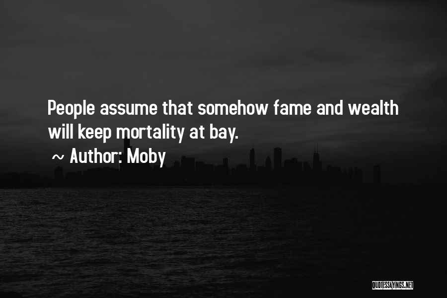 Moby Quotes: People Assume That Somehow Fame And Wealth Will Keep Mortality At Bay.