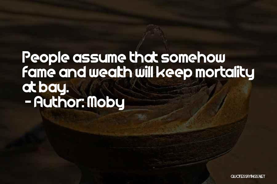 Moby Quotes: People Assume That Somehow Fame And Wealth Will Keep Mortality At Bay.