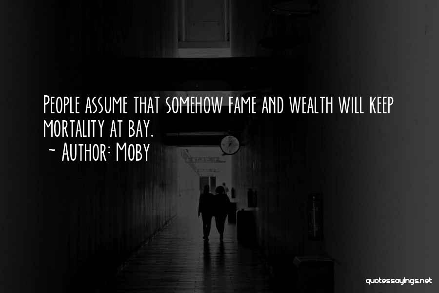 Moby Quotes: People Assume That Somehow Fame And Wealth Will Keep Mortality At Bay.
