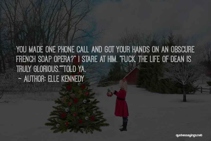 Elle Kennedy Quotes: You Made One Phone Call And Got Your Hands On An Obscure French Soap Opera? I Stare At Him. Fuck.