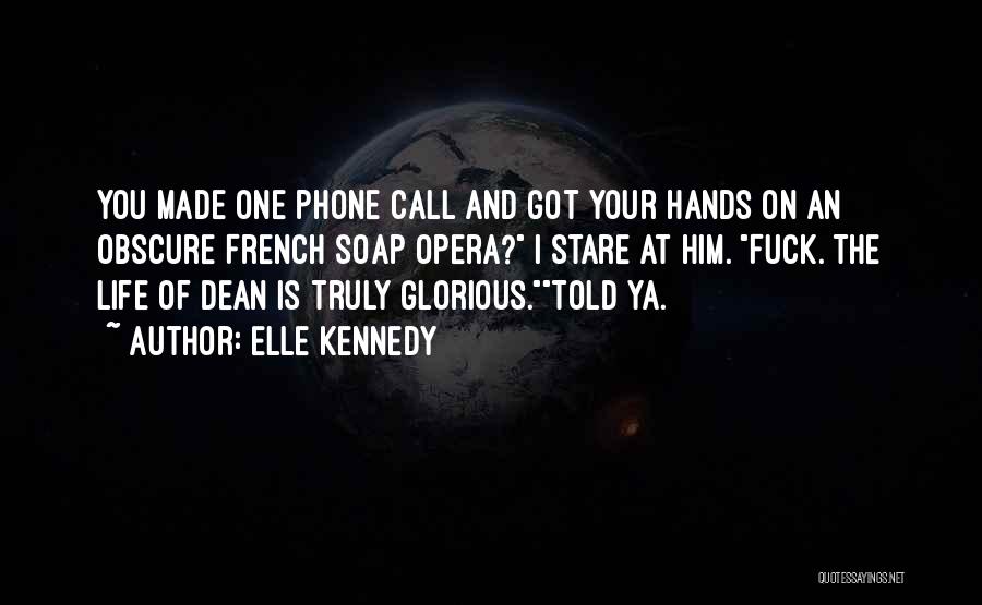 Elle Kennedy Quotes: You Made One Phone Call And Got Your Hands On An Obscure French Soap Opera? I Stare At Him. Fuck.