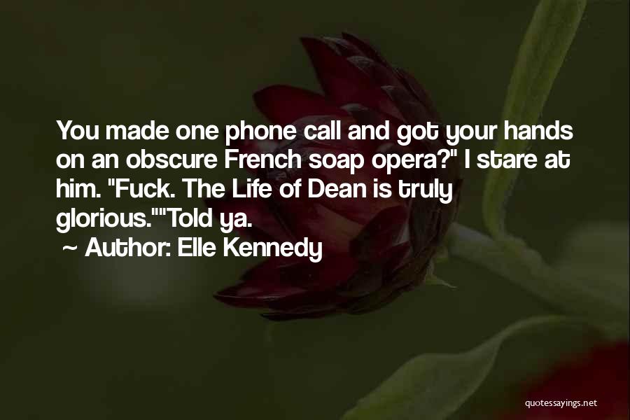 Elle Kennedy Quotes: You Made One Phone Call And Got Your Hands On An Obscure French Soap Opera? I Stare At Him. Fuck.