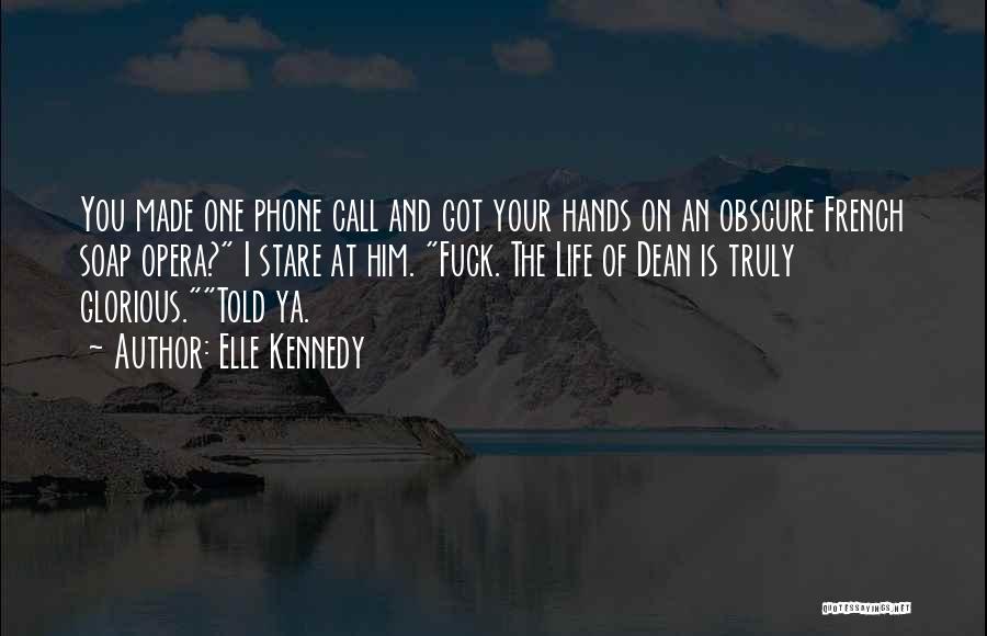 Elle Kennedy Quotes: You Made One Phone Call And Got Your Hands On An Obscure French Soap Opera? I Stare At Him. Fuck.