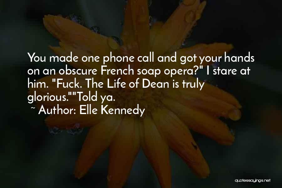 Elle Kennedy Quotes: You Made One Phone Call And Got Your Hands On An Obscure French Soap Opera? I Stare At Him. Fuck.