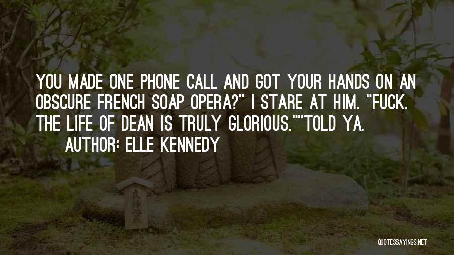 Elle Kennedy Quotes: You Made One Phone Call And Got Your Hands On An Obscure French Soap Opera? I Stare At Him. Fuck.