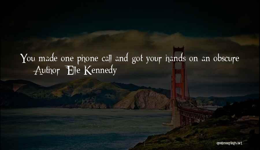 Elle Kennedy Quotes: You Made One Phone Call And Got Your Hands On An Obscure French Soap Opera? I Stare At Him. Fuck.
