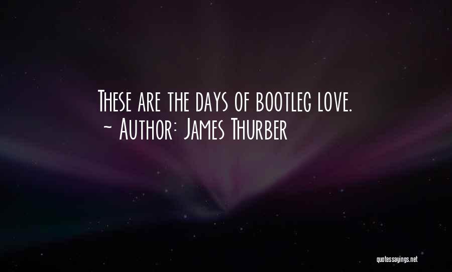James Thurber Quotes: These Are The Days Of Bootleg Love.