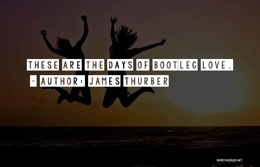 James Thurber Quotes: These Are The Days Of Bootleg Love.