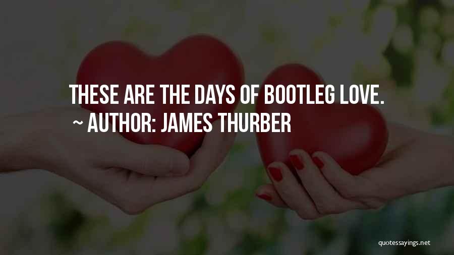 James Thurber Quotes: These Are The Days Of Bootleg Love.