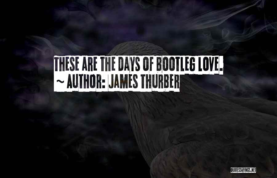 James Thurber Quotes: These Are The Days Of Bootleg Love.