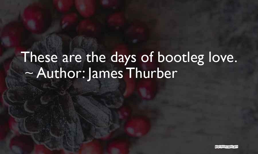 James Thurber Quotes: These Are The Days Of Bootleg Love.