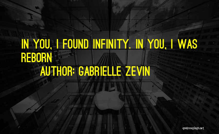 Gabrielle Zevin Quotes: In You, I Found Infinity. In You, I Was Reborn