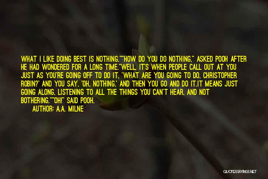 A.A. Milne Quotes: What I Like Doing Best Is Nothing.how Do You Do Nothing, Asked Pooh After He Had Wondered For A Long