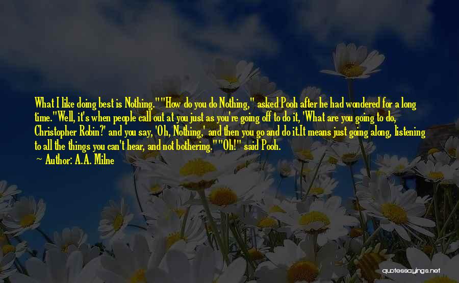 A.A. Milne Quotes: What I Like Doing Best Is Nothing.how Do You Do Nothing, Asked Pooh After He Had Wondered For A Long