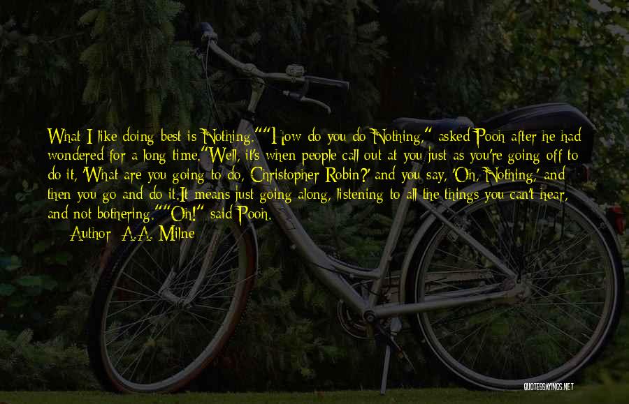 A.A. Milne Quotes: What I Like Doing Best Is Nothing.how Do You Do Nothing, Asked Pooh After He Had Wondered For A Long