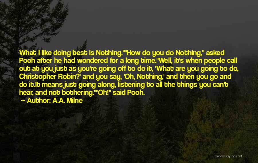 A.A. Milne Quotes: What I Like Doing Best Is Nothing.how Do You Do Nothing, Asked Pooh After He Had Wondered For A Long