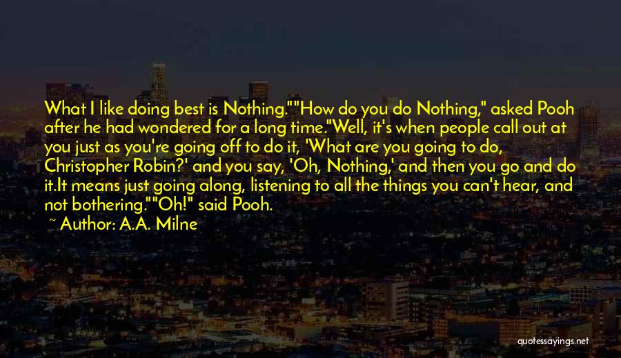 A.A. Milne Quotes: What I Like Doing Best Is Nothing.how Do You Do Nothing, Asked Pooh After He Had Wondered For A Long