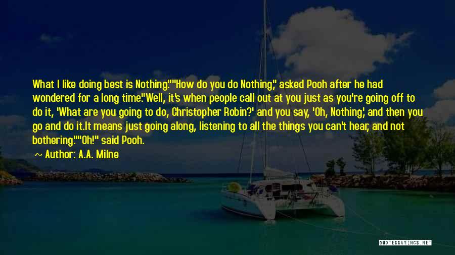 A.A. Milne Quotes: What I Like Doing Best Is Nothing.how Do You Do Nothing, Asked Pooh After He Had Wondered For A Long