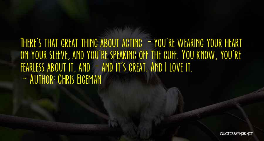 Chris Eigeman Quotes: There's That Great Thing About Acting - You're Wearing Your Heart On Your Sleeve, And You're Speaking Off The Cuff.