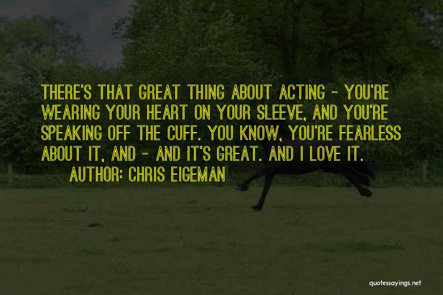 Chris Eigeman Quotes: There's That Great Thing About Acting - You're Wearing Your Heart On Your Sleeve, And You're Speaking Off The Cuff.