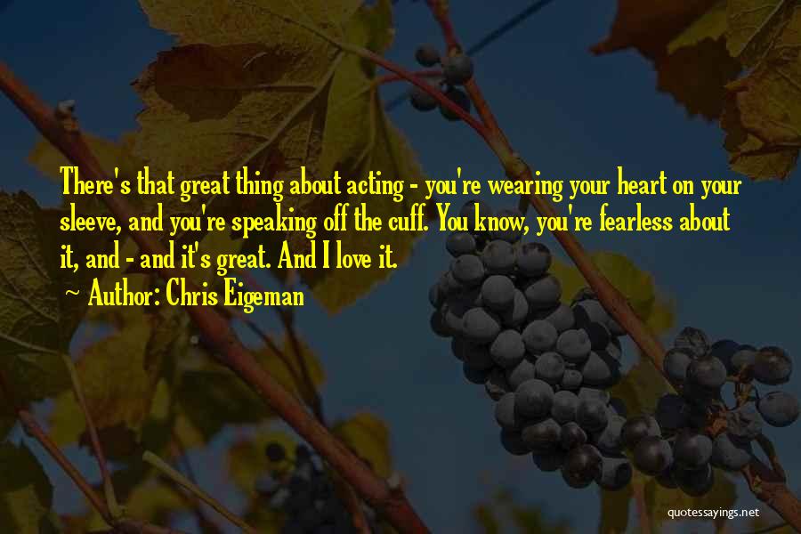 Chris Eigeman Quotes: There's That Great Thing About Acting - You're Wearing Your Heart On Your Sleeve, And You're Speaking Off The Cuff.