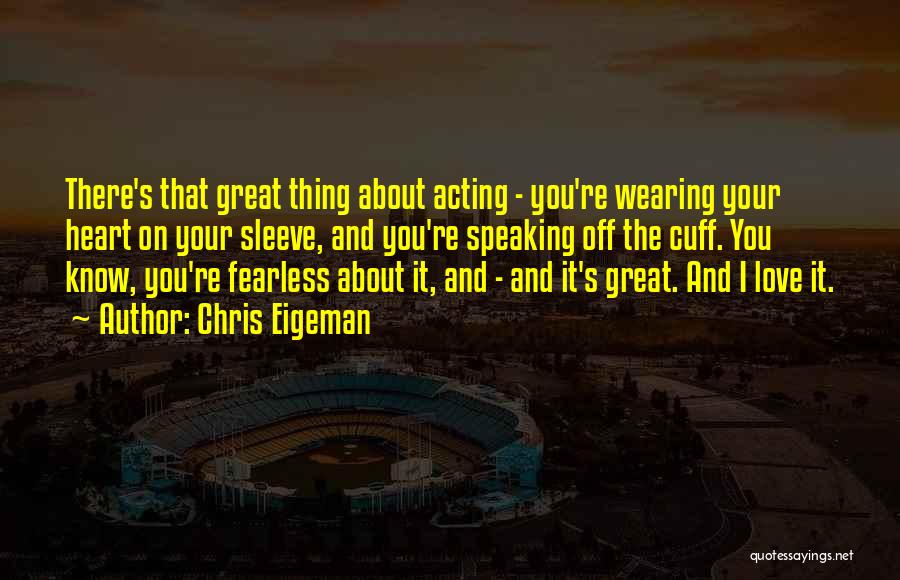 Chris Eigeman Quotes: There's That Great Thing About Acting - You're Wearing Your Heart On Your Sleeve, And You're Speaking Off The Cuff.