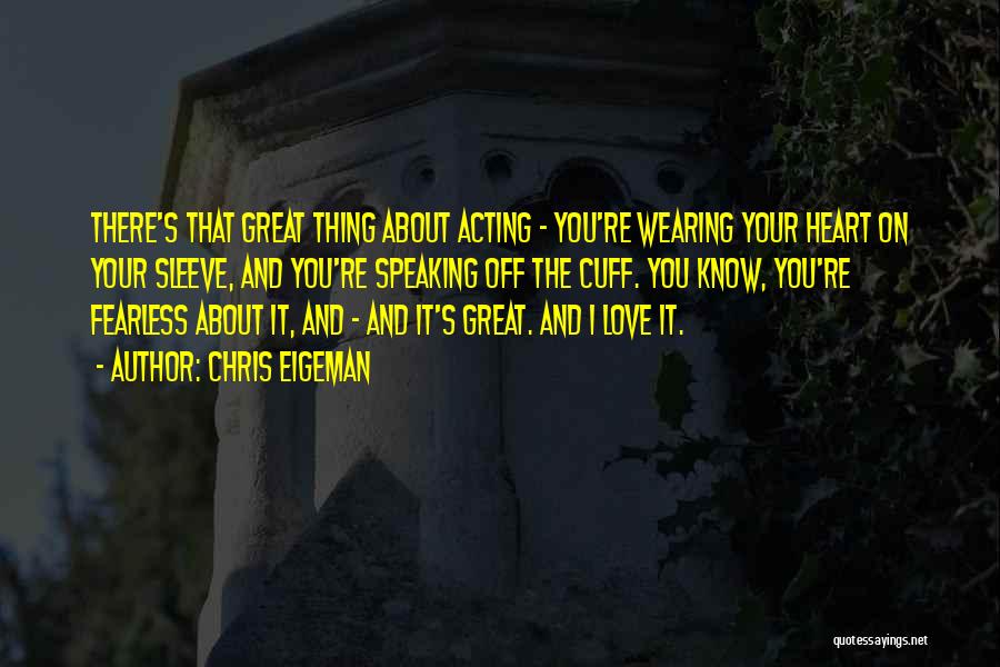 Chris Eigeman Quotes: There's That Great Thing About Acting - You're Wearing Your Heart On Your Sleeve, And You're Speaking Off The Cuff.