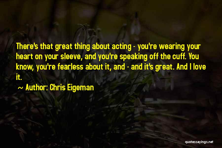 Chris Eigeman Quotes: There's That Great Thing About Acting - You're Wearing Your Heart On Your Sleeve, And You're Speaking Off The Cuff.