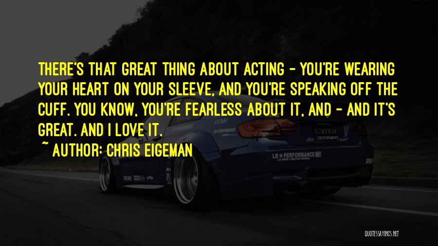 Chris Eigeman Quotes: There's That Great Thing About Acting - You're Wearing Your Heart On Your Sleeve, And You're Speaking Off The Cuff.