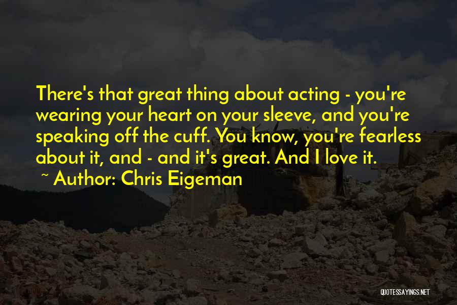 Chris Eigeman Quotes: There's That Great Thing About Acting - You're Wearing Your Heart On Your Sleeve, And You're Speaking Off The Cuff.