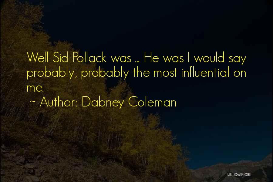 Dabney Coleman Quotes: Well Sid Pollack Was ... He Was I Would Say Probably, Probably The Most Influential On Me.