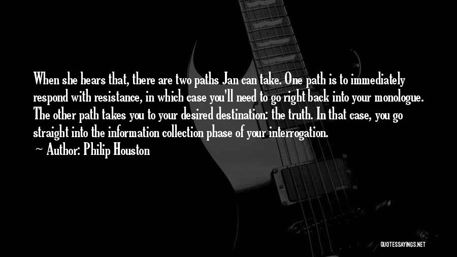 Philip Houston Quotes: When She Hears That, There Are Two Paths Jan Can Take. One Path Is To Immediately Respond With Resistance, In