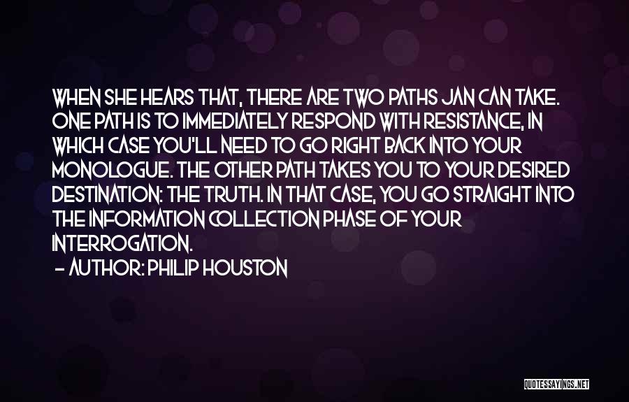 Philip Houston Quotes: When She Hears That, There Are Two Paths Jan Can Take. One Path Is To Immediately Respond With Resistance, In