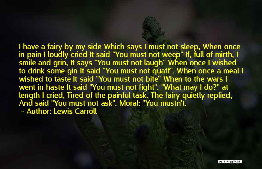 Lewis Carroll Quotes: I Have A Fairy By My Side Which Says I Must Not Sleep, When Once In Pain I Loudly Cried