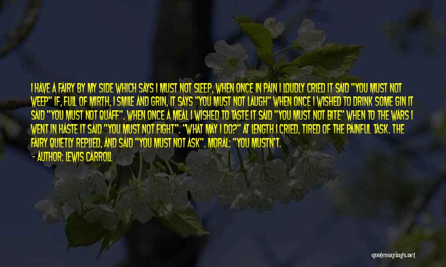 Lewis Carroll Quotes: I Have A Fairy By My Side Which Says I Must Not Sleep, When Once In Pain I Loudly Cried