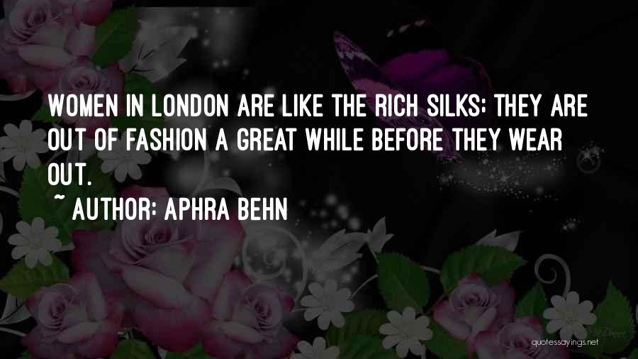 Aphra Behn Quotes: Women In London Are Like The Rich Silks; They Are Out Of Fashion A Great While Before They Wear Out.