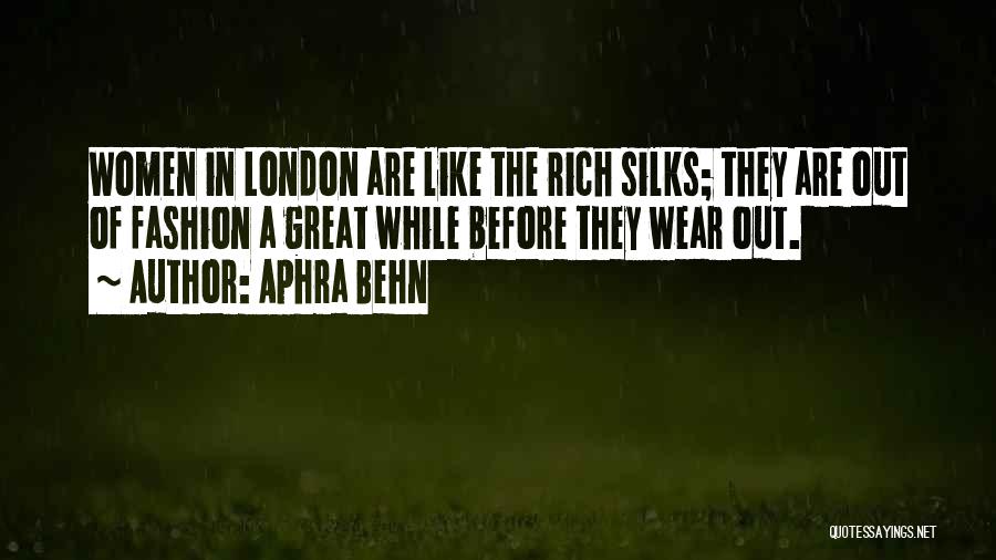 Aphra Behn Quotes: Women In London Are Like The Rich Silks; They Are Out Of Fashion A Great While Before They Wear Out.