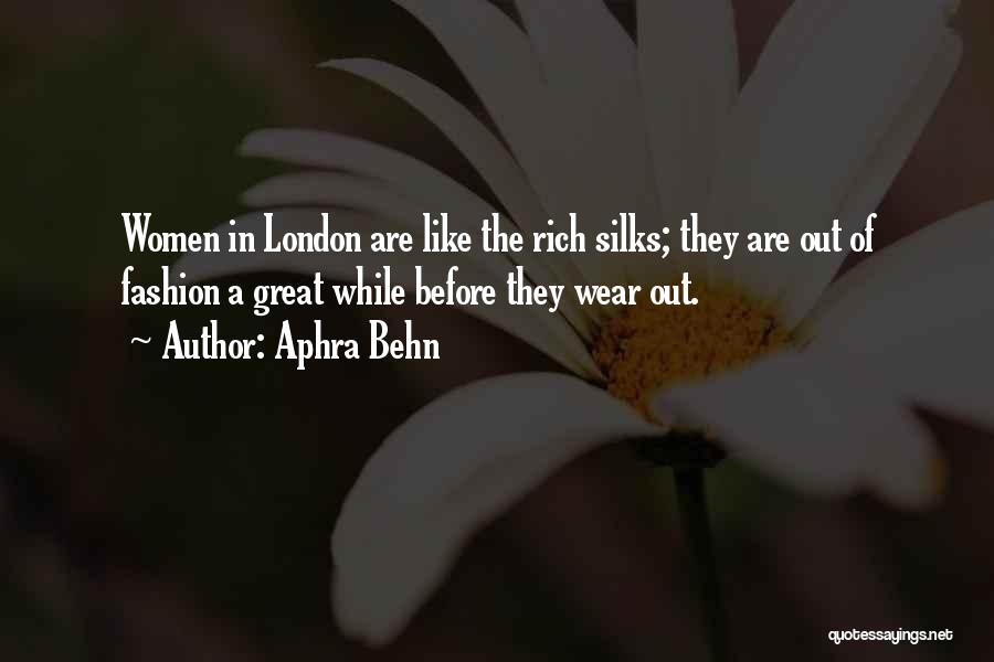 Aphra Behn Quotes: Women In London Are Like The Rich Silks; They Are Out Of Fashion A Great While Before They Wear Out.