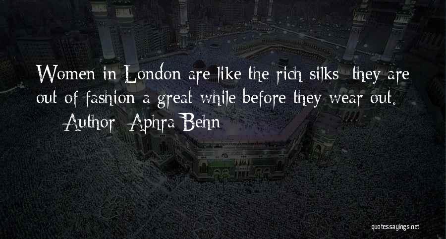 Aphra Behn Quotes: Women In London Are Like The Rich Silks; They Are Out Of Fashion A Great While Before They Wear Out.