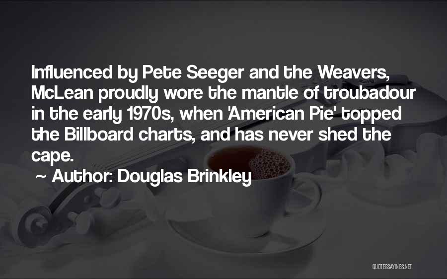 Douglas Brinkley Quotes: Influenced By Pete Seeger And The Weavers, Mclean Proudly Wore The Mantle Of Troubadour In The Early 1970s, When 'american