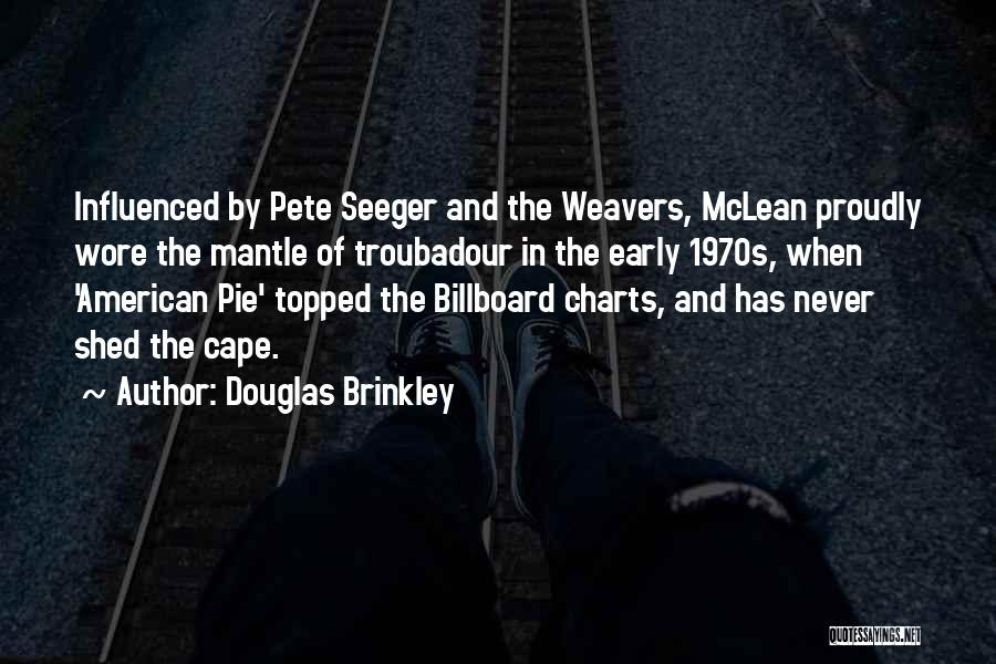 Douglas Brinkley Quotes: Influenced By Pete Seeger And The Weavers, Mclean Proudly Wore The Mantle Of Troubadour In The Early 1970s, When 'american