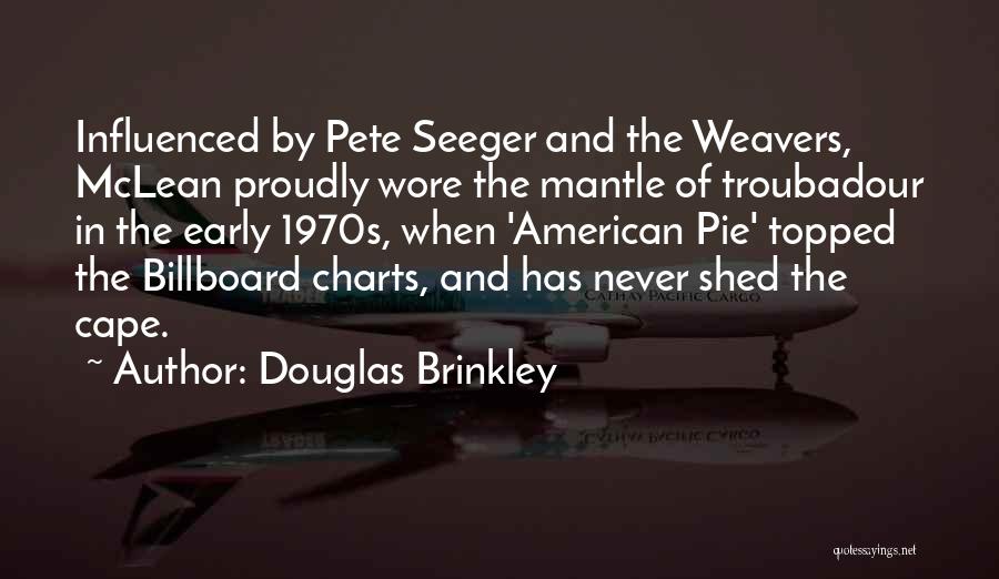 Douglas Brinkley Quotes: Influenced By Pete Seeger And The Weavers, Mclean Proudly Wore The Mantle Of Troubadour In The Early 1970s, When 'american
