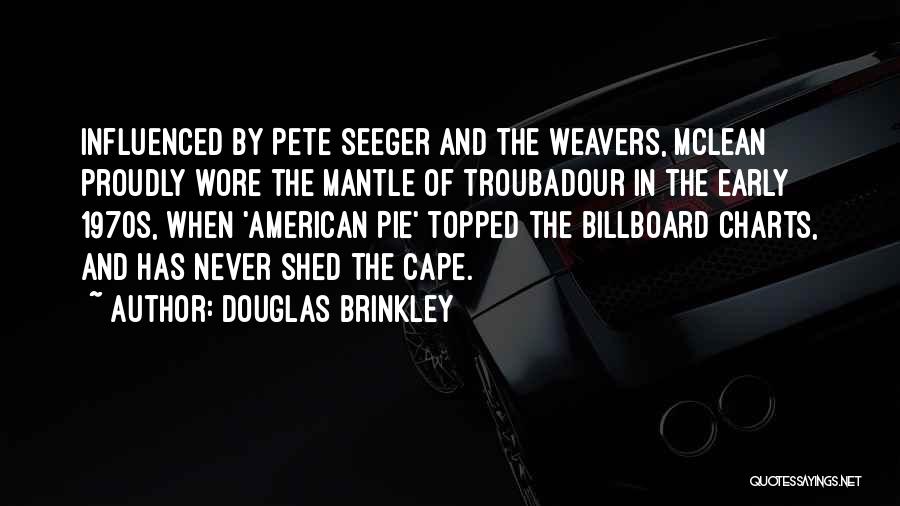 Douglas Brinkley Quotes: Influenced By Pete Seeger And The Weavers, Mclean Proudly Wore The Mantle Of Troubadour In The Early 1970s, When 'american