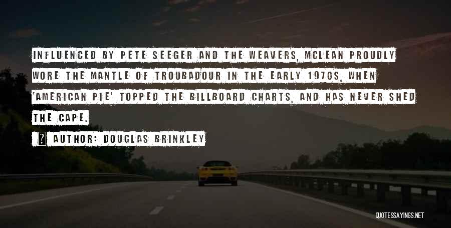 Douglas Brinkley Quotes: Influenced By Pete Seeger And The Weavers, Mclean Proudly Wore The Mantle Of Troubadour In The Early 1970s, When 'american