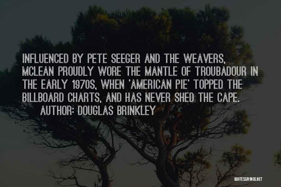 Douglas Brinkley Quotes: Influenced By Pete Seeger And The Weavers, Mclean Proudly Wore The Mantle Of Troubadour In The Early 1970s, When 'american