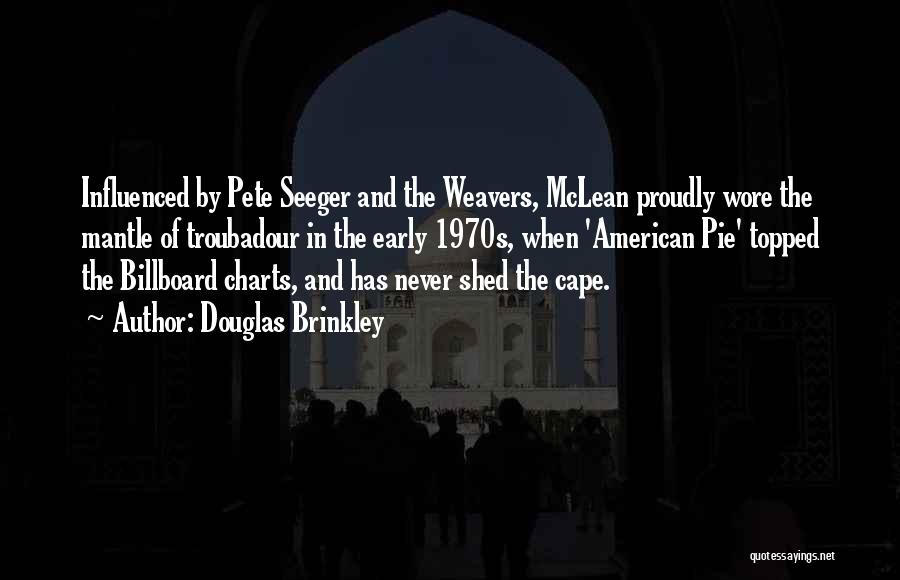 Douglas Brinkley Quotes: Influenced By Pete Seeger And The Weavers, Mclean Proudly Wore The Mantle Of Troubadour In The Early 1970s, When 'american