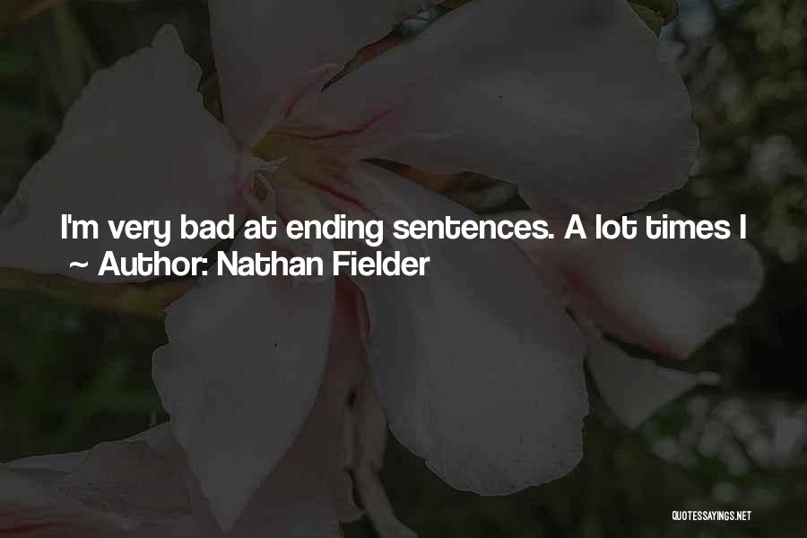 Nathan Fielder Quotes: I'm Very Bad At Ending Sentences. A Lot Times I Just Want To Say, 'that's The End Of My Sentence.