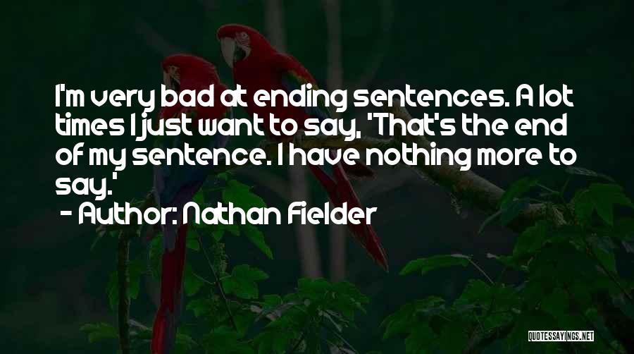 Nathan Fielder Quotes: I'm Very Bad At Ending Sentences. A Lot Times I Just Want To Say, 'that's The End Of My Sentence.