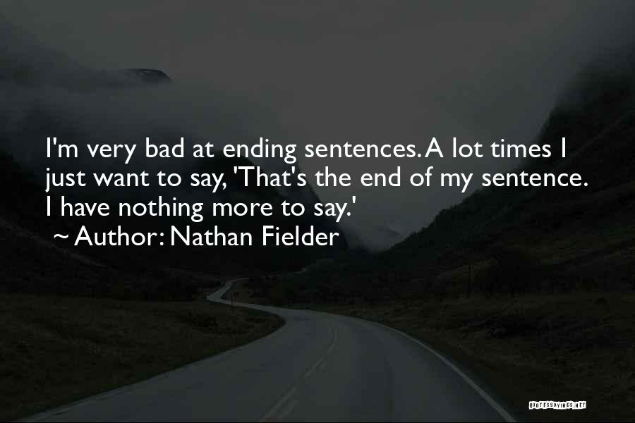 Nathan Fielder Quotes: I'm Very Bad At Ending Sentences. A Lot Times I Just Want To Say, 'that's The End Of My Sentence.