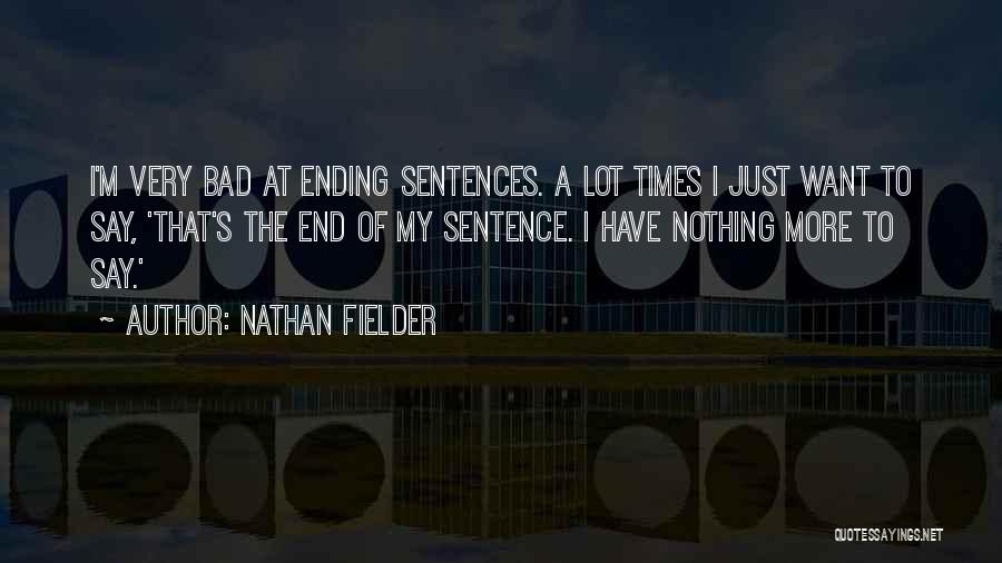 Nathan Fielder Quotes: I'm Very Bad At Ending Sentences. A Lot Times I Just Want To Say, 'that's The End Of My Sentence.